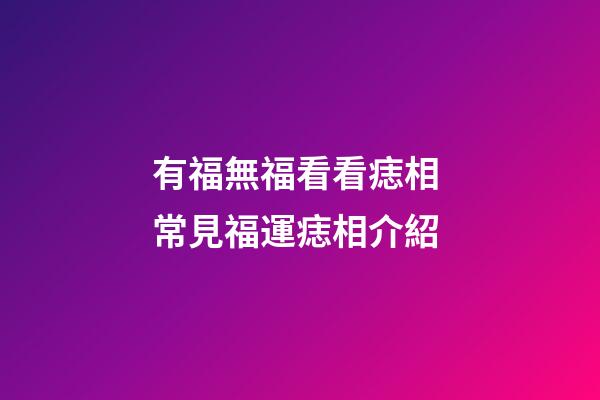 有福無福看看痣相 常見福運痣相介紹